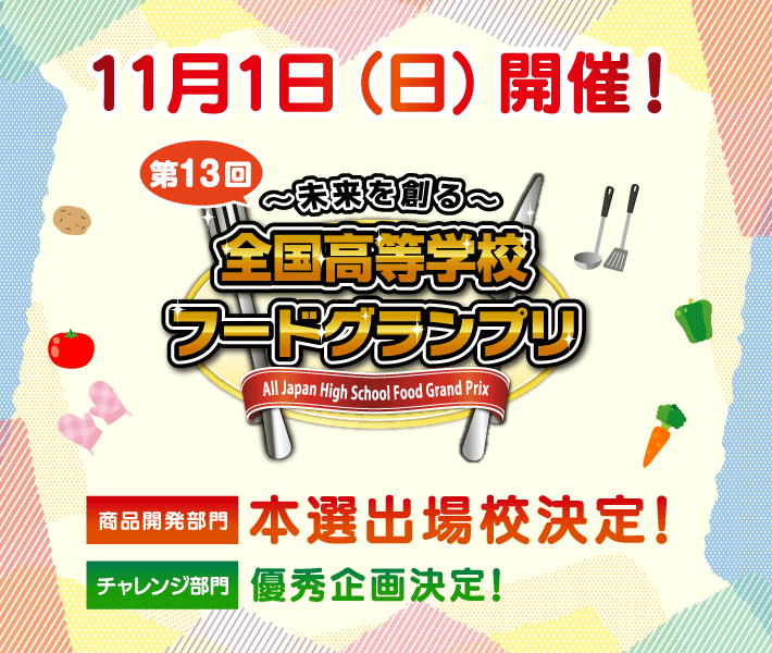 「第13回～未来を創る～全国高等学校フードグランプリ」　本選出場校決定！